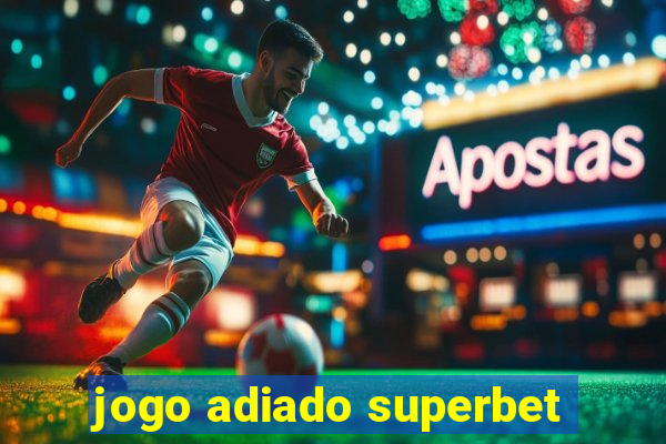 jogo adiado superbet